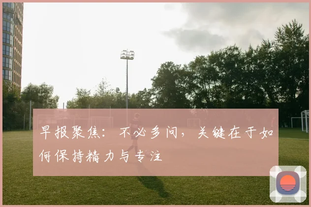 早报聚焦：不必多问，关键在于如何保持精力与专注
