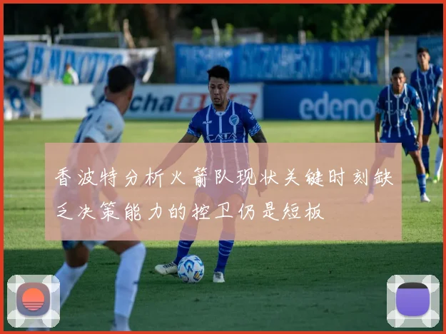 香波特分析火箭队现状关键时刻缺乏决策能力的控卫仍是短板